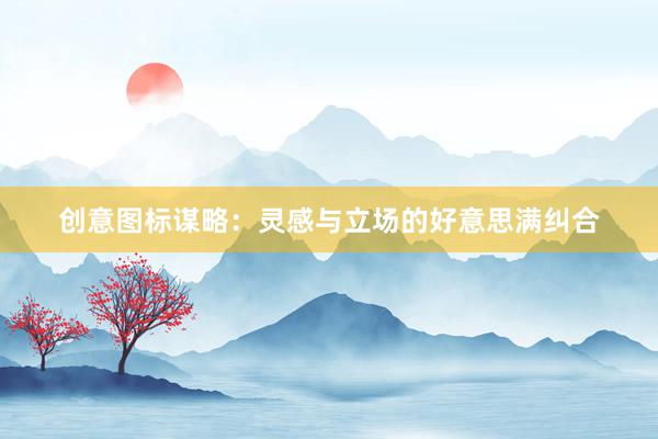 创意图标谋略：灵感与立场的好意思满纠合